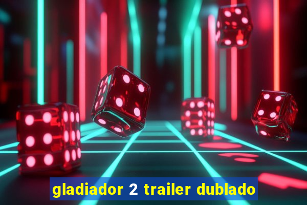 gladiador 2 trailer dublado